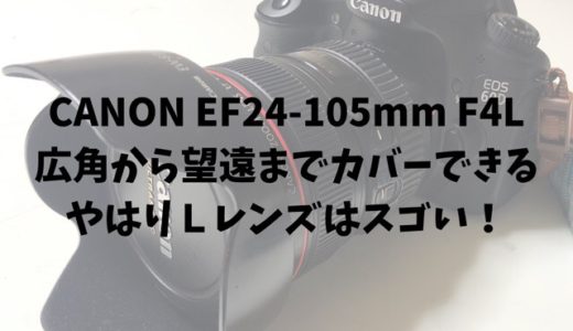 CANON EF24-105mm F4L、広角から望遠までカバー！やはりＬレンズはスゴい！