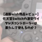 【通販wish商品レビュー】任天堂Switchの激安ワイヤレスコントローラーは果たして使えるのか？