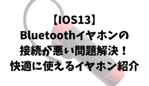【IOS13】Bluetoothイヤホンの接続が悪い問題解決！快適に使えるイヤホン紹介