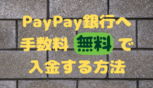 PayPay銀行へ永久的に手数料無料で入金できるただ一つの方法